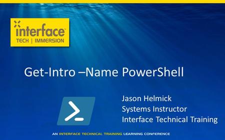 Get-Intro –Name PowerShell Jason Helmick Systems Instructor Interface Technical Training.