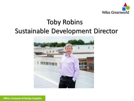 Toby Robins Sustainable Development Director. The Mundane World of Office Supplies...