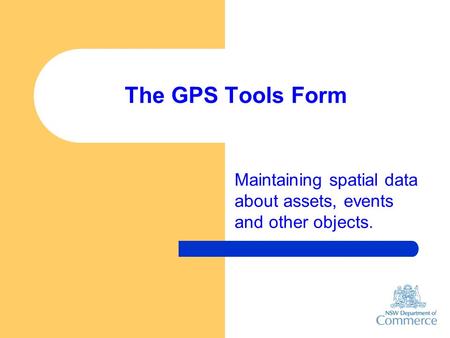 The GPS Tools Form Maintaining spatial data about assets, events and other objects.