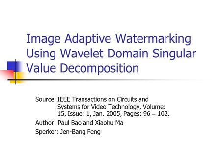 Image Adaptive Watermarking Using Wavelet Domain Singular Value Decomposition Source:IEEE Transactions on Circuits and Systems for Video Technology, Volume: