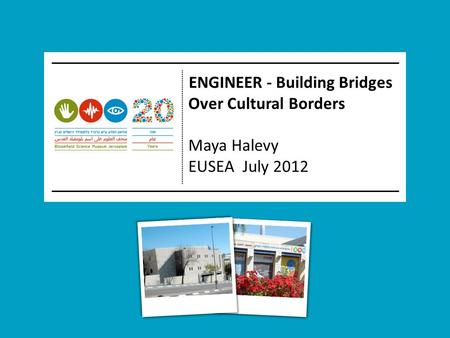 ENGINEER - Building Bridges Over Cultural Borders Maya Halevy EUSEA July 2012.