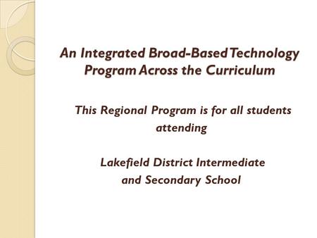 An Integrated Broad-Based Technology Program Across the Curriculum An Integrated Broad-Based Technology Program Across the Curriculum This Regional Program.