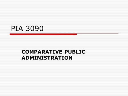 PIA 3090 COMPARATIVE PUBLIC ADMINISTRATION. The Main Event  Golden Oldies  Literary Map  The Grand Synthesis.