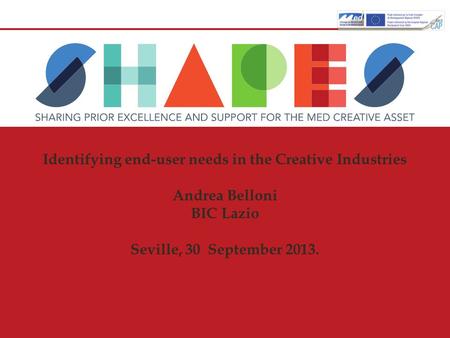 Identifying end-user needs in the Creative Industries Andrea Belloni BIC Lazio Seville, 30 September 2013.