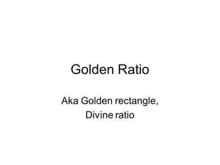 Golden Ratio Aka Golden rectangle, Divine ratio. Beautiful?