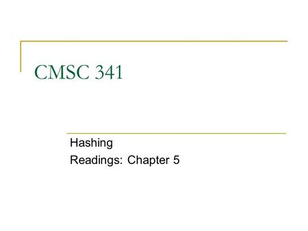 CMSC 341 Hashing Readings: Chapter 5. Announcements Midterm II on Nov 7 Review out Oct 29 HW 5 due Thursday CMSC 341 Hashing 2.