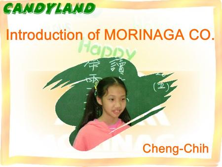 Introduction of MORINAGA CO. Cheng-Chih Introduction Ideas of management Delicous Happy Healthy.