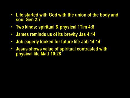 Life started with God with the union of the body and soul Gen 2:7 Two kinds: spiritual & physical 1Tim 4:8 James reminds us of its brevity Jas 4:14 Job.