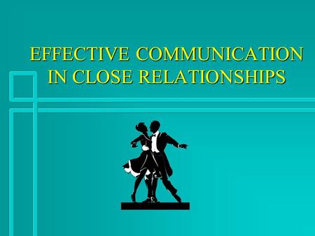 EFFECTIVE COMMUNICATION IN CLOSE RELATIONSHIPS PEARSON’S STUDY OF LONG TERM MARRIAGES n INTERVIEWED 351 COUPLES MARRIED 15 YEARS OR MORE n FINDINGS: