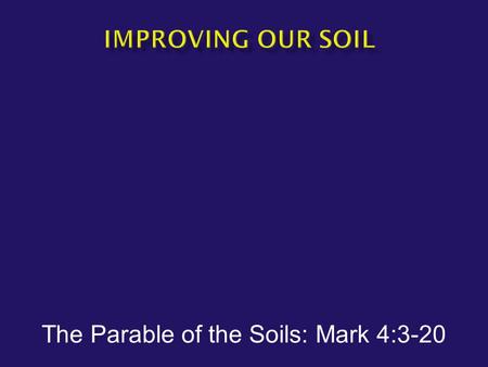 The Parable of the Soils: Mark 4:3-20.  Some seed fell on the pathway  Some fell on rocky ground  Some fell on thorny ground  Some fell on good ground.