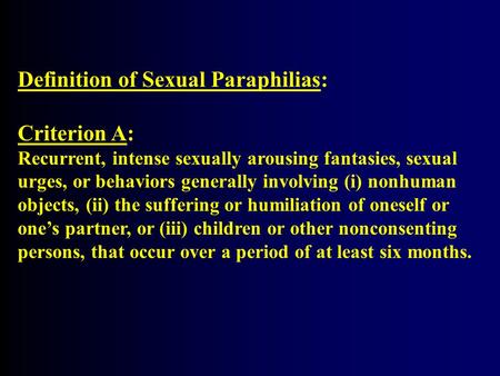 Definition of Sexual Paraphilias: Criterion A: Recurrent, intense sexually arousing fantasies, sexual urges, or behaviors generally involving (i) nonhuman.