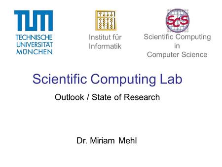 Scientific Computing Lab Outlook / State of Research Dr. Miriam Mehl Institut für Informatik Scientific Computing in Computer Science.