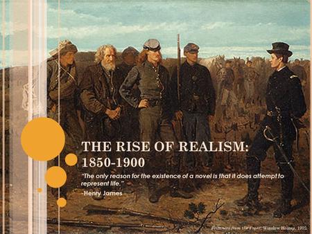 THE RISE OF REALISM: 1850-1900 “The only reason for the existence of a novel is that it does attempt to represent life.” -Henry James Prisoners from the.