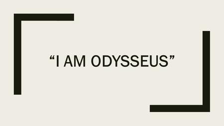 “I am Odysseus”.