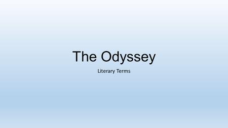 The Odyssey Literary Terms. Epic Long narrative poem about the adventures of a hero.