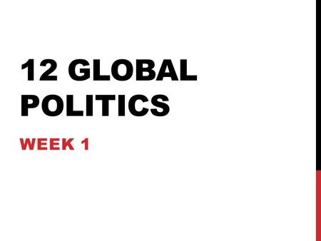 12 GLOBAL POLITICS WEEK 1. Learning Intention To understand the notion of the state as an actor in Global Politics LEARNING INTENTIONS Success Criteria.