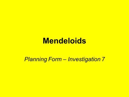 Mendeloids Planning Form – Investigation 7. Eyebrows Bushy Smooth P1P1 F1F1 X All offspring have bushy eyebrows.