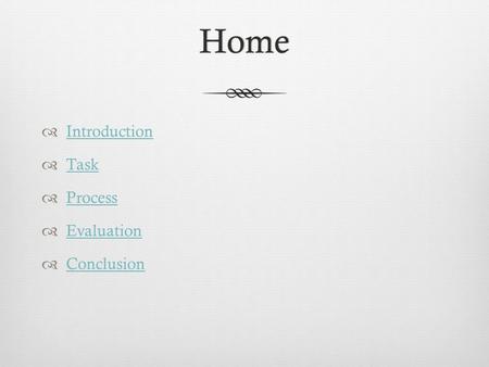 Home  Introduction Introduction  Task Task  Process Process  Evaluation Evaluation  Conclusion Conclusion.