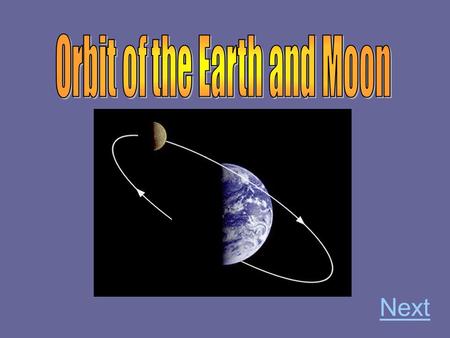 Next Does the Earth orbit the moon or does the moon orbit the Earth? Directions: Click the answer that you think is the correct choice. A.The Earth orbits.