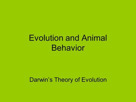 Evolution and Animal Behavior Darwin’s Theory of Evolution.