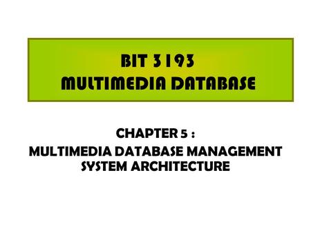 BIT 3193 MULTIMEDIA DATABASE CHAPTER 5 : MULTIMEDIA DATABASE MANAGEMENT SYSTEM ARCHITECTURE.