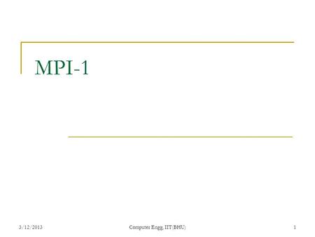 3/12/2013Computer Engg, IIT(BHU)1 MPI-1. MESSAGE PASSING INTERFACE A message passing library specification Extended message-passing model Not a language.