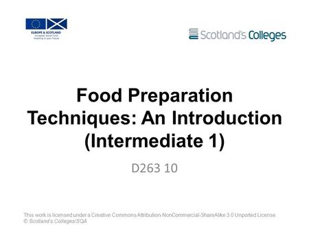 D263 10 Food Preparation Techniques: An Introduction (Intermediate 1) This work is licensed under a Creative Commons Attribution-NonCommercial-ShareAlike.