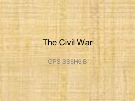 The Civil War GPS SS8H6 B. Georgia Performance Standard ● SS8H6 The student will analyze the impact of the Civil War and Reconstruction on Georgia. ●