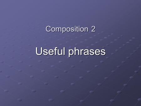 Composition 2 Useful phrases. Writing articles to inform and interest the reader to inform and interest the reader to persuade the reader to do or believe.