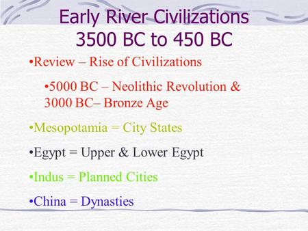 Early River Civilizations 3500 BC to 450 BC Review – Rise of Civilizations 5000 BC – Neolithic Revolution & 3000 BC– Bronze Age Mesopotamia = City States.