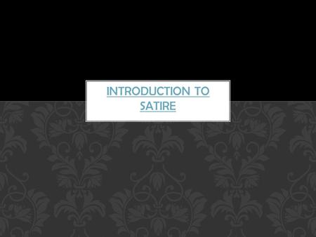 INTRODUCTION TO SATIRE.  INDIRECT PERSUASION ATTEMPTS TO CHANGE THE PERCEPTION OF A PARTICULAR SUBJECT BY LAMPOONING THEM IN A HUMOROUS WAY.  LAMPOON.