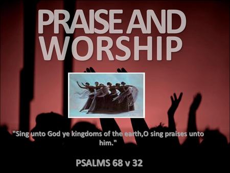 Sing unto God ye kingdoms of the earth,O sing praises unto him. PSALMS 68 v 32 PSALMS 68 v 32.