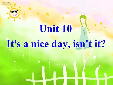 Unit 10 It's a nice day, isn't it?. Tom is listening to music,______? Yes, he is. isn’t he.