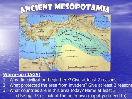 Warm-up (JAGS) 1.Why did civilization begin here? Give at least 2 reasons 2.What protected the area from invaders? Give at least 2 reasons 3.What countries.