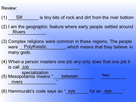 Review: (1)____________ is tiny bits of rock and dirt from the river bottom (2)I am the geographic feature where early people settled around _______________.