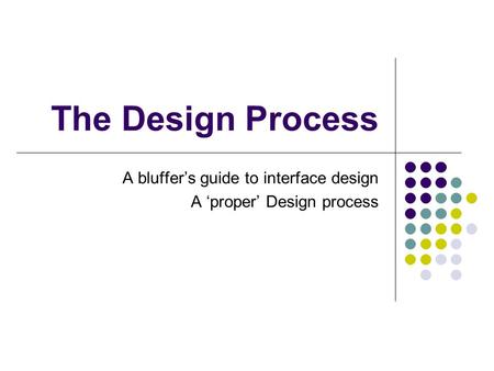 The Design Process A bluffer’s guide to interface design A ‘proper’ Design process.