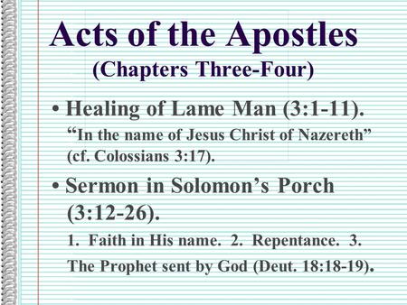 Acts of the Apostles (Chapters Three-Four) Healing of Lame Man (3:1-11). “ In the name of Jesus Christ of Nazereth” (cf. Colossians 3:17). Sermon in Solomon’s.