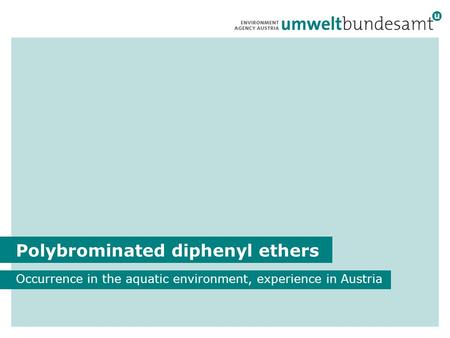 Polybrominated diphenyl ethers Occurrence in the aquatic environment, experience in Austria.