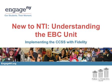 New to NTI: Understanding the EBC Unit Implementing the CCSS with Fidelity EngageNY.org.