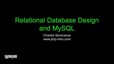 Relational Database Design and MySQL Charles Severance www.php-intro.com.