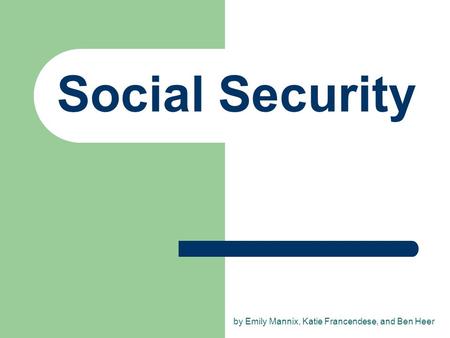 Social Security by Emily Mannix, Katie Francendese, and Ben Heer.