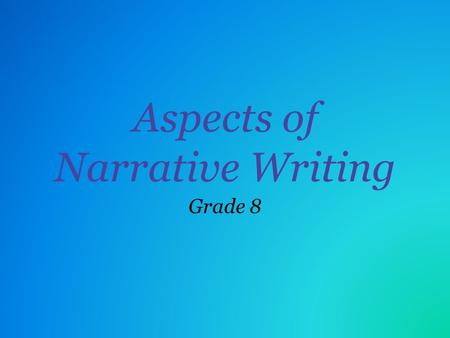 Aspects of Narrative Writing Grade 8. Successful Writing Risks Tell your story in scenes, not in exposition. A scene contains a purpose, an obstacle or.