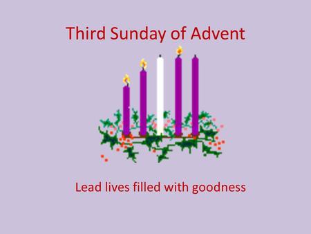 Third Sunday of Advent Lead lives filled with goodness.