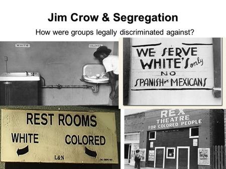 Jim Crow & Segregation How were groups legally discriminated against?