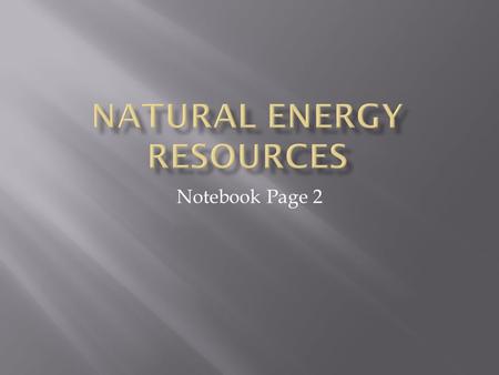 Notebook Page 2. 1. What are 5 renewable natural energy resources? 2. What is a lobbyist? 3. How do you think lobbyists affect the total amount of natural.