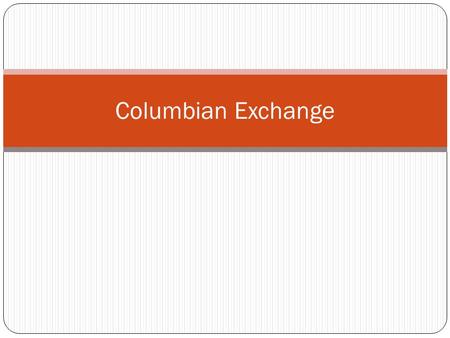 Columbian Exchange. A. Both Europe and the New World were transformed as a result of the Age of Exploration and the exchanges that occurred between the.