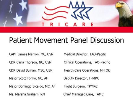 Patient Movement Panel Discussion CAPT James Marron, MC, USN Medical Director, TAO-Pacific CDR Carla Thorson, NC, USN Clinical Operations, TAO-Pacific.