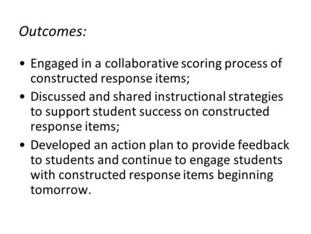 Outcomes: Engaged in a collaborative scoring process of constructed response items; Discussed and shared instructional strategies to support student success.