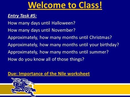 Welcome to Class! Entry Task #5: How many days until Halloween? How many days until November? Approximately, how many months until Christmas? Approximately,