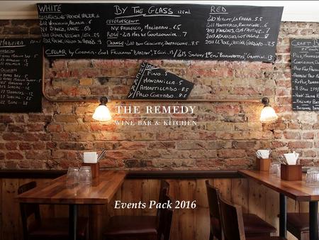 Events Pack 2016. The Remedy is a wine bar and kitchen with a serious passion for food and wine. It is a cosy and relaxed place where people discover.